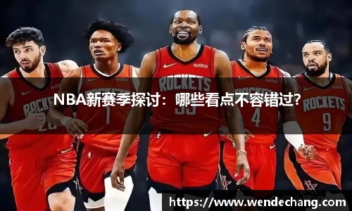 NBA新赛季探讨：哪些看点不容错过？