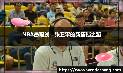NBA最前线：张卫平的新搭档之路